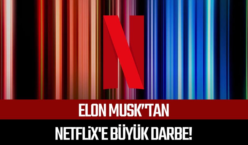 Elon Musk’'tan Netflix'e büyük darbe!