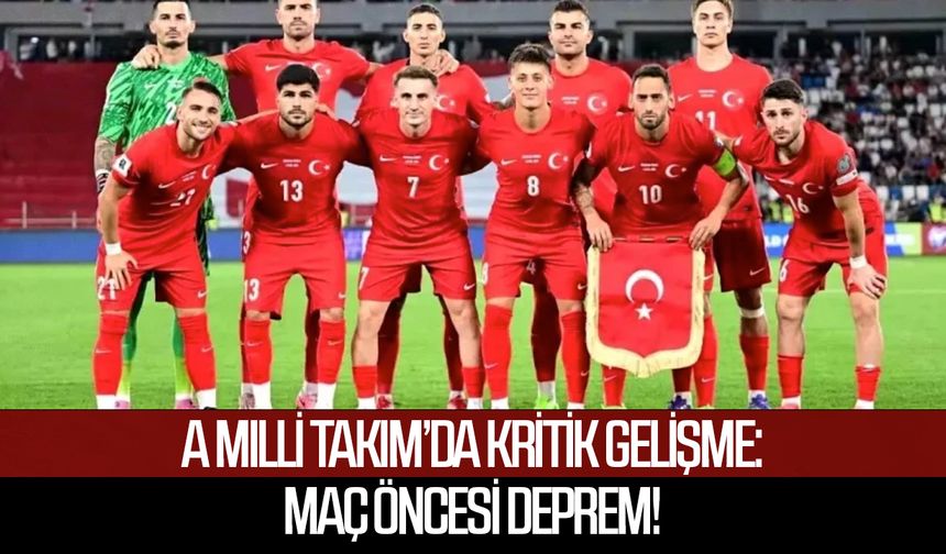 A Milli Takım’da kritik gelişme: Maç öncesi deprem!