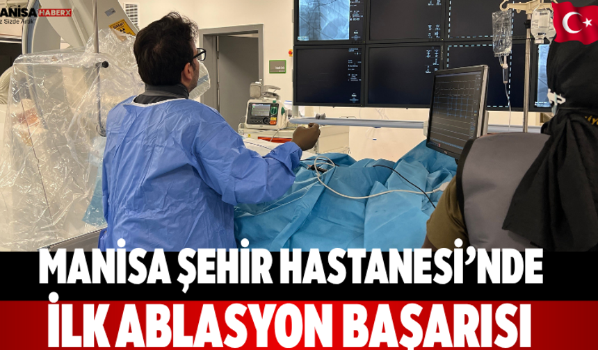 Manisa Şehir Hastanesi’nde ilk ablasyon başarısı