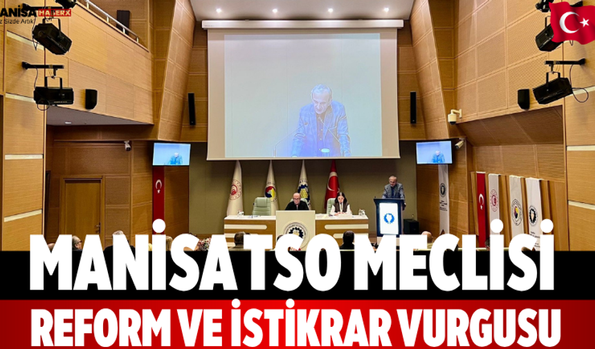 Manisa TSO Meclisi: Reform ve istikrar vurgusu