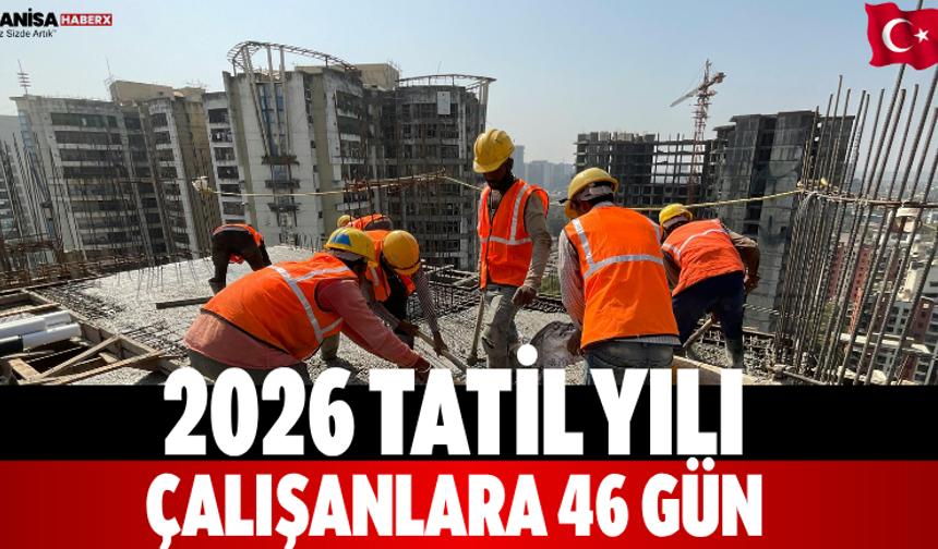 2026 Tatil Yılı Çalışanlara 46 Gün