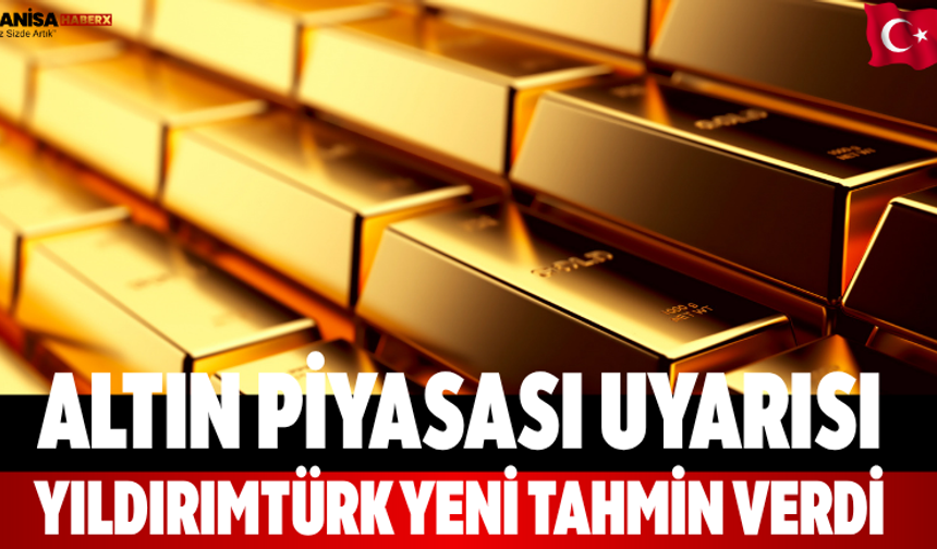 Altın piyasası uyarısı Yıldırımtürk yeni tahmin verdi