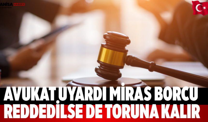 Avukat uyardı: miras borcu reddedilse de toruna kalır