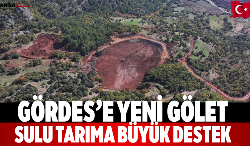 Gördes’e Yeni Gölet Sulu Tarıma Büyük Destek