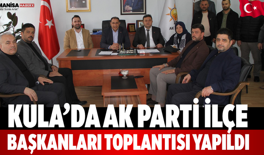 Kula’da AK Parti İlçe Başkanları Toplantısı Yapıldı