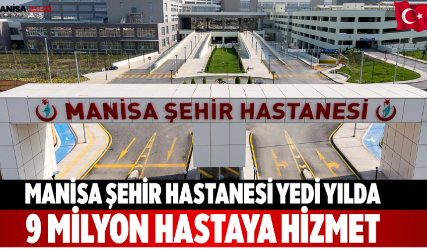 Manisa Şehir Hastanesi Yedi yılda 9 milyon hastaya hizmet