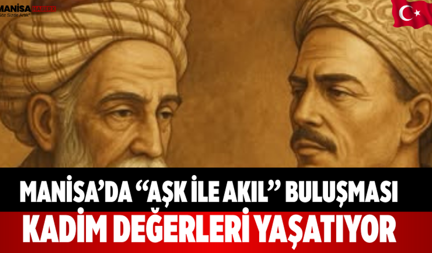 Manisa’da “Aşk ile Akıl” buluşması kadim değerleri yaşatıyor