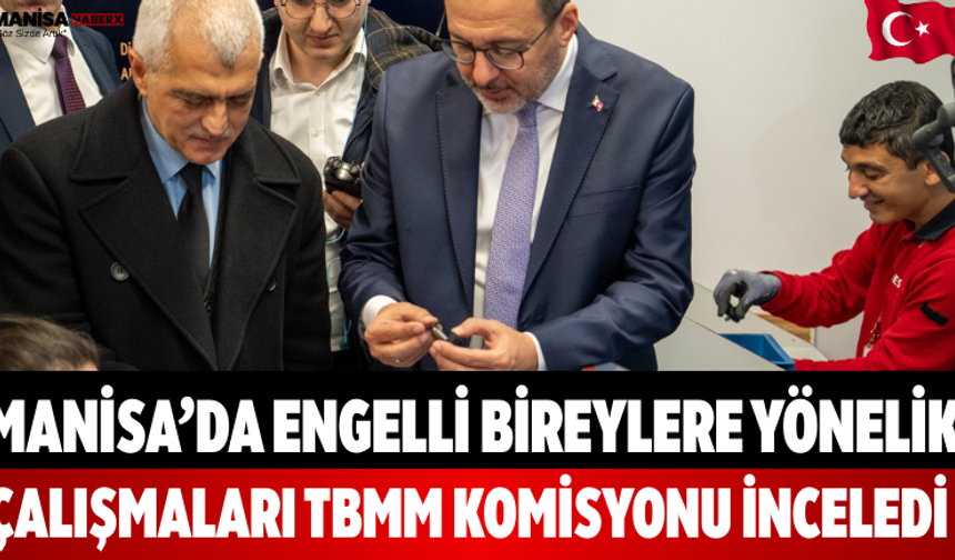 Manisa’da TBMM Komisyonu Engelli Hizmetlerini Bugün İnceledi