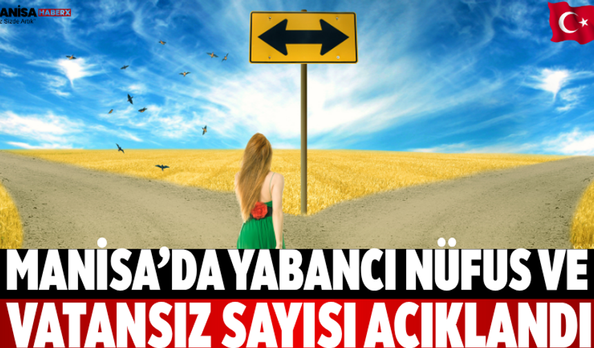 Manisa’da Yabancı Nüfus ve Vatansız Sayısı Açıklandı