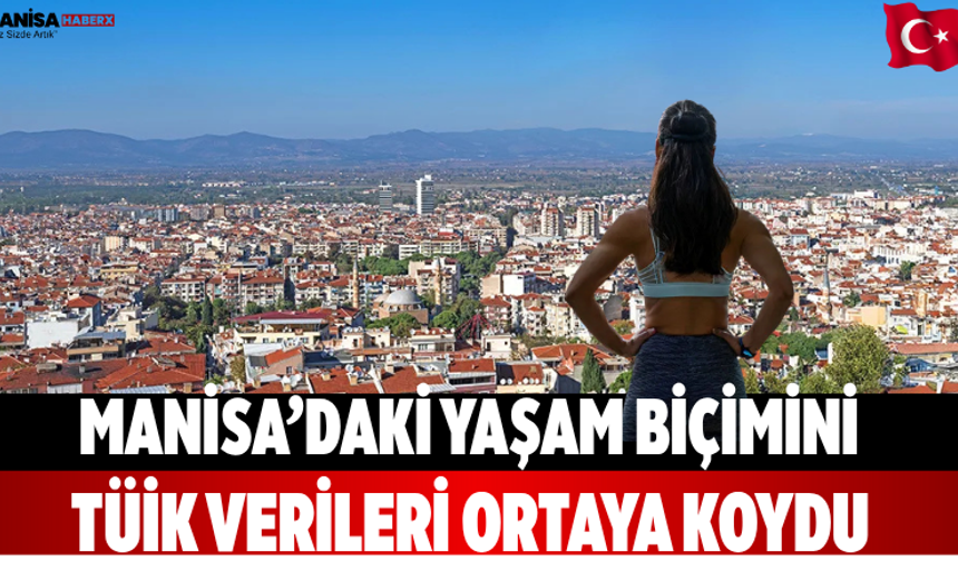 Manisa’daki yaşam biçimini TÜİK verileri ortaya koydu