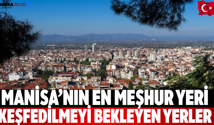 Manisa’nın En Meşhur Yeri Keşfedilmeyi Bekleyen Yerler
