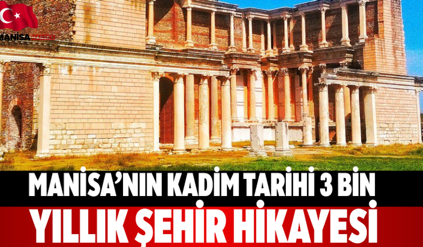 Manisa’nın Kadim Tarihi 3 Bin Yıllık Şehir Hikayesi