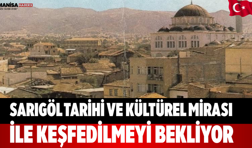 Sarıgöl Tarihi ve Kültürel Mirası ile Keşfedilmeyi Bekliyor