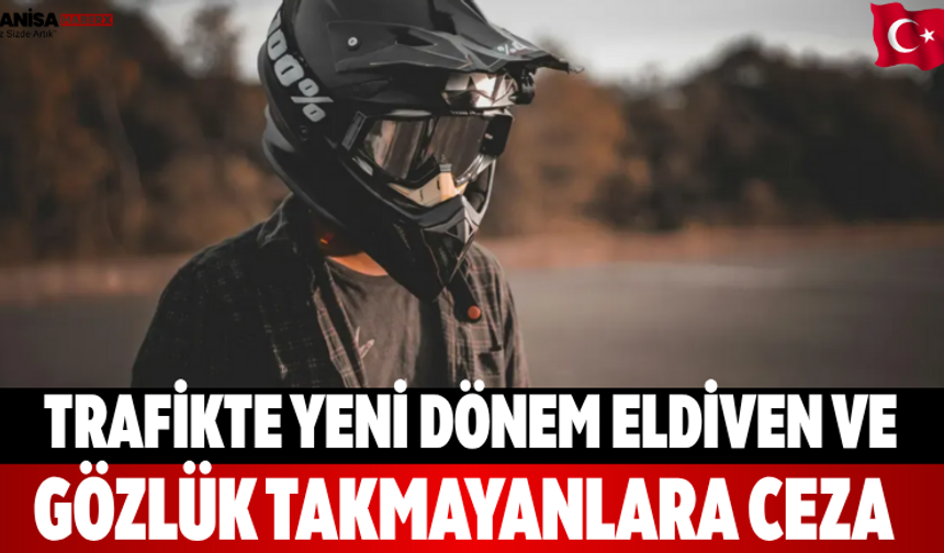 Trafikte Yeni Dönem Eldiven ve Gözlük Takmayanlara Ceza
