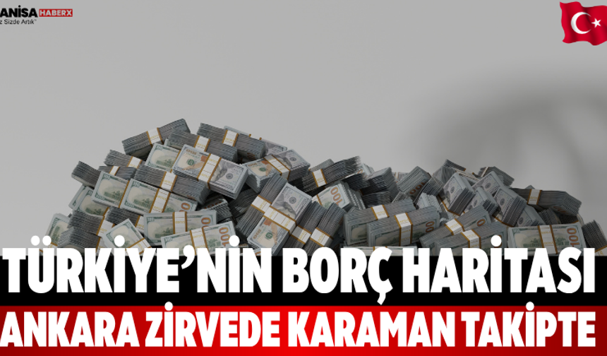 Türkiye’nin borç haritası Ankara zirvede Karaman takipte