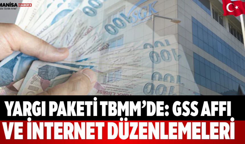 Yargı Paketi TBMM’de: GSS Affı ve İnternet Düzenlemeleri
