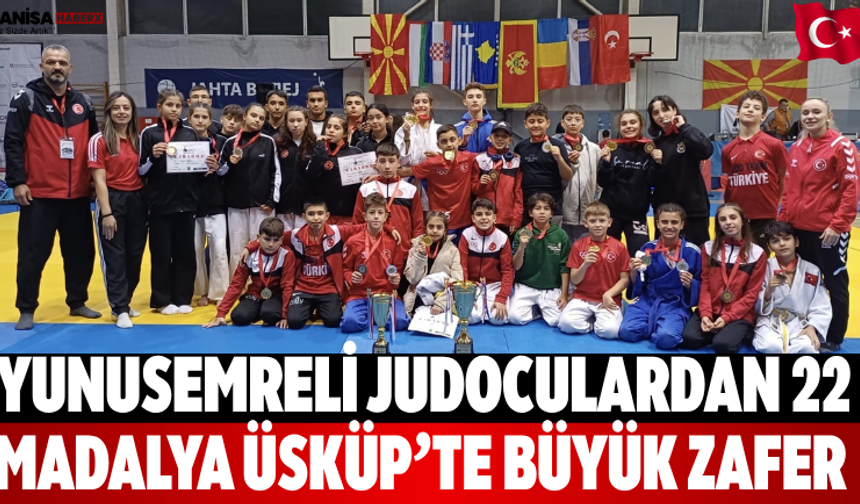 Yunusemreli judoculardan 22 madalya Üsküp’te büyük zafer