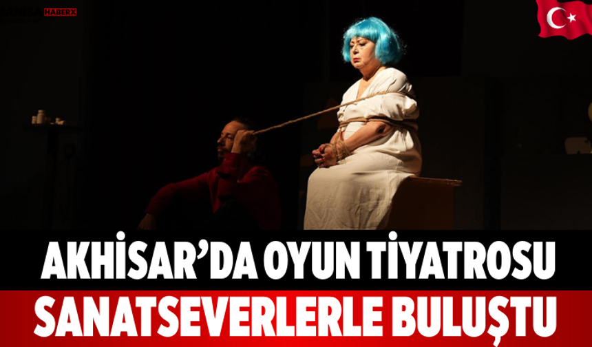 Akhisar’da “Oyun” tiyatrosu sanatseverlerle buluştu