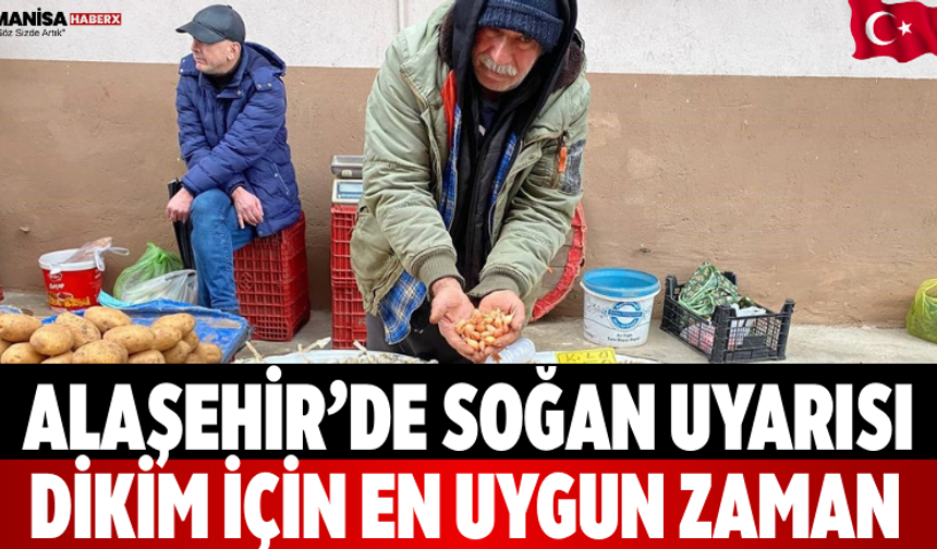 Alaşehir’de Soğan Uyarısı: Dikim İçin En Uygun Zaman