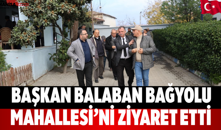 Başkan Balaban Bağyolu Mahallesi’ni ziyaret etti