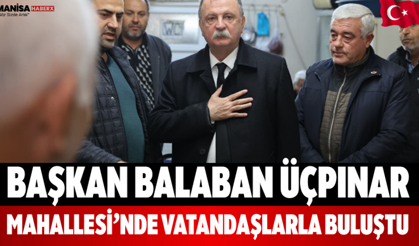 Başkan Balaban Üçpınar Mahallesi’nde Vatandaşlarla Buluştu