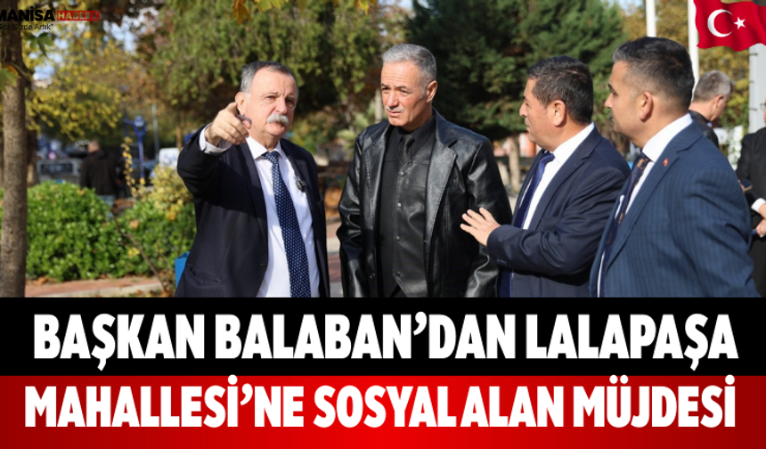 Başkan Balaban’dan Lalapaşa Mahallesi’ne Sosyal Alan Müjdesi