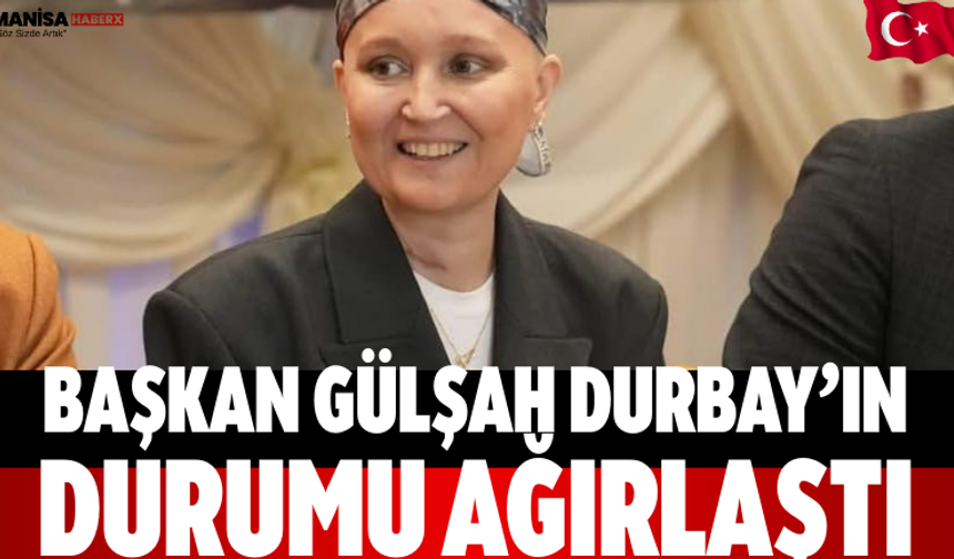 Başkan Gülşah Durbay’ın durumu ağırlaştı