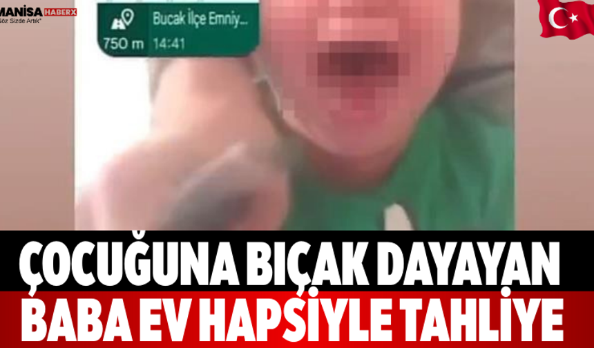 Çocuğuna Bıçak Dayayan Baba Ev Hapsiyle Tahliye