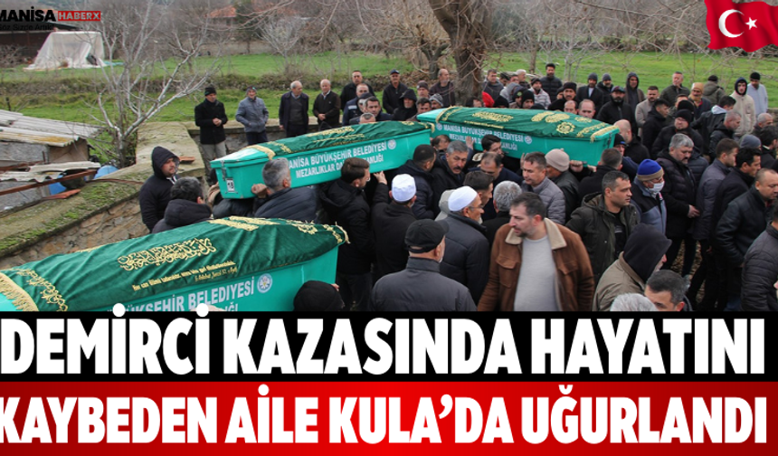 Demirci Kazasında Hayatını Kaybeden Aile Kula’da Uğurlandı