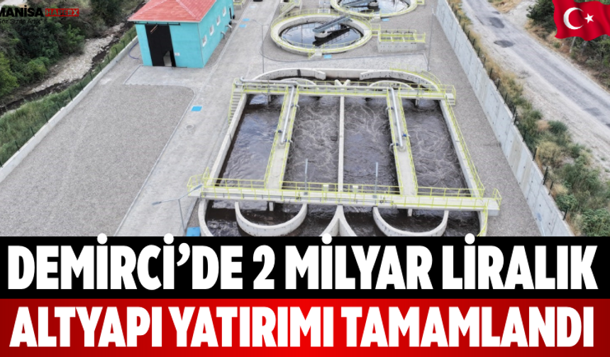 Demirci’de 2 milyar liralık altyapı yatırımı tamamlandı