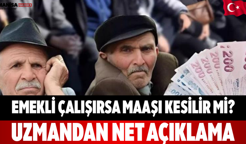 Emekli Çalışırsa Maaşı Kesilir mi? Uzmandan Net Açıklama