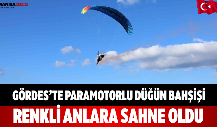 Gördes’te Paramotorlu Düğün Bahşişi Renkli Anlara Sahne Oldu
