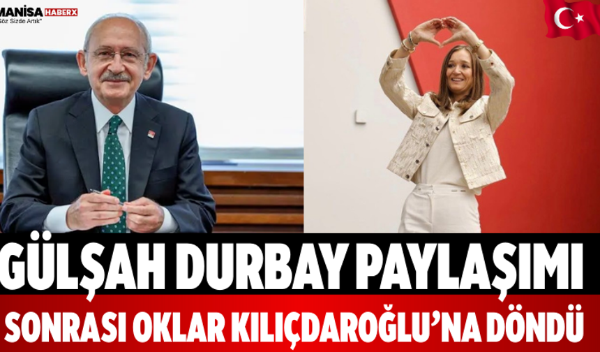 Gülşah Durbay Paylaşımı Sonrası Oklar Kılıçdaroğlu’na Döndü