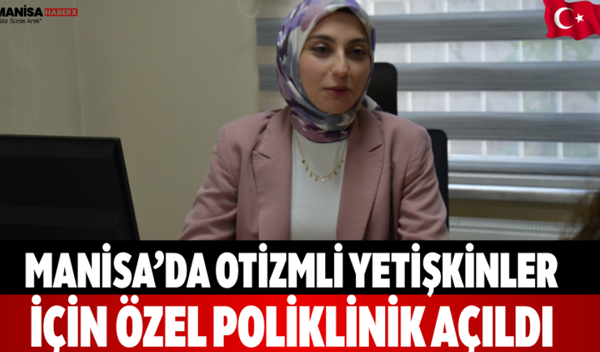 Manisa’da Otizmli Yetişkinler İçin Özel Poliklinik Açıldı