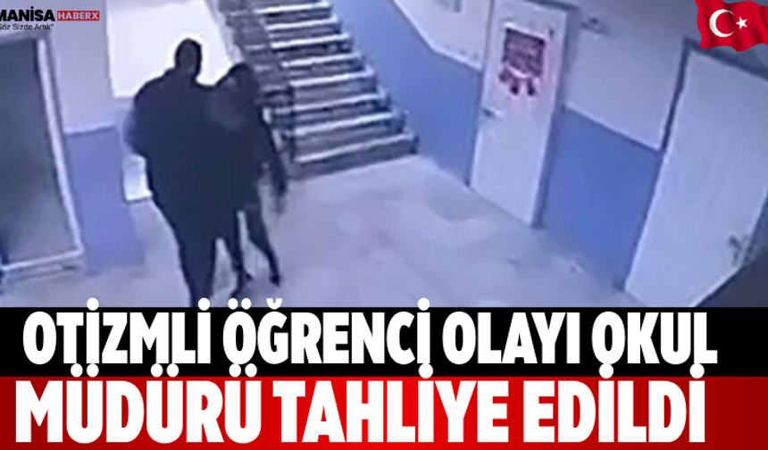 Otizmli Öğrenci Olayı Okul Müdürü Tahliye Edildi