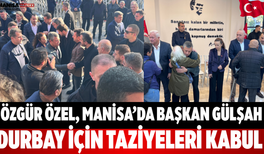 Özgür Özel, Manisa’da Başkan Gülşah Durbay İçin Taziyeleri Kabul Etti