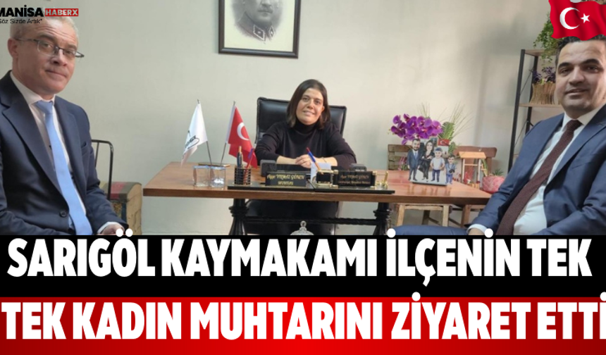 Sarıgöl Kaymakamı İlçenin Tek Kadın Muhtarını Ziyaret etti