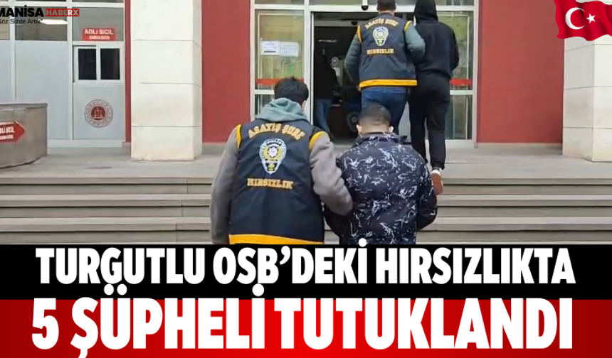 Turgutlu OSB’deki hırsızlıkta 5 şüpheli tutuklandı