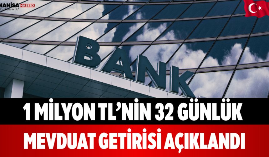 1 Milyon TL’nin 32 Günlük Mevduat Getirisi Açıklandı