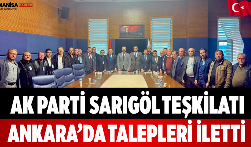 AK Parti Sarıgöl Teşkilatı Ankara’da Talepleri İletti