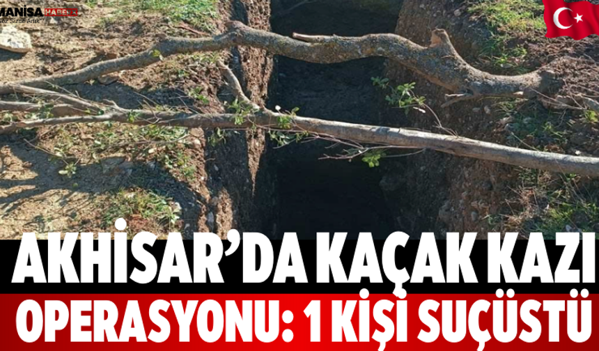 Akhisar’da Kaçak Kazı Operasyonu: 1 Kişi Suçüstü