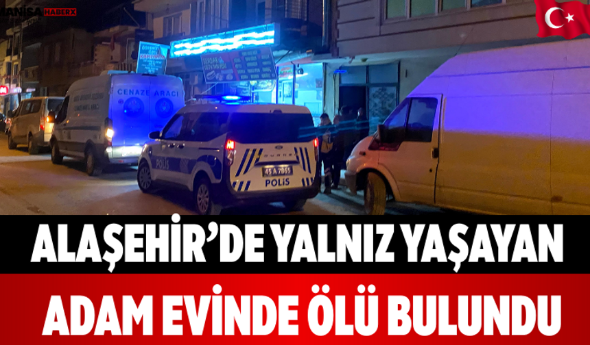 Alaşehir’de Yalnız Yaşayan Adam Evinde Ölü Bulundu