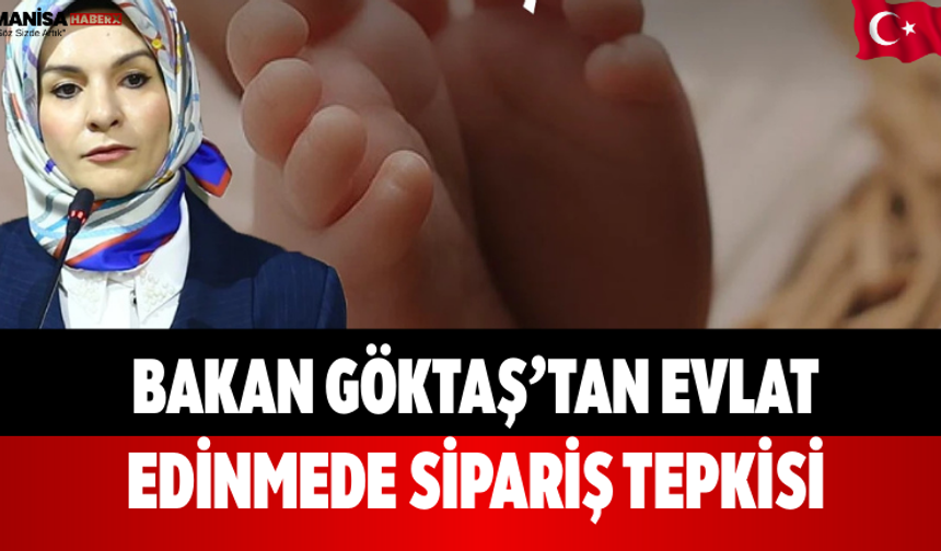 Bakan Göktaş’tan Evlat Edinmede Sipariş Tepkisi