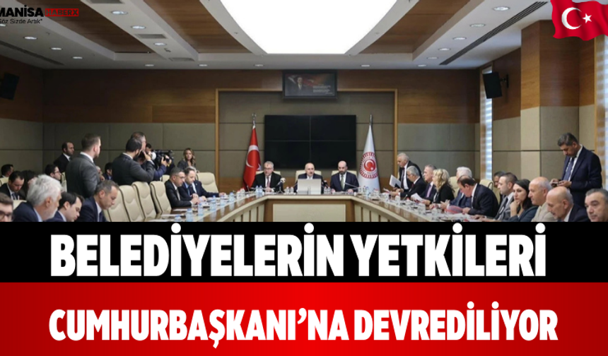 Belediyelerin Yetkileri Cumhurbaşkanı’na Devrediliyor
