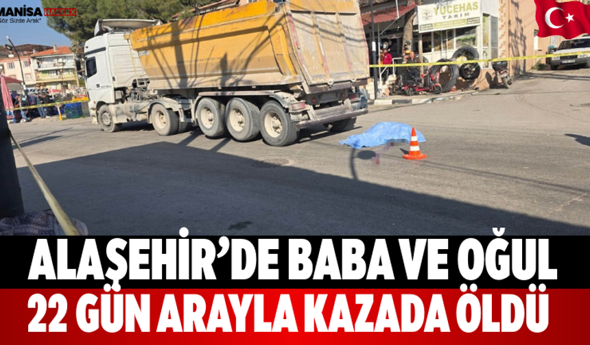 Alaşehir’de Baba ve Oğul 22 Gün Arayla Kazada Öldü