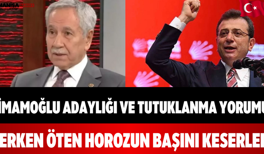 Bülent Arınç’tan İmamoğlu Adaylığı ve Tutuklanma Yorumu