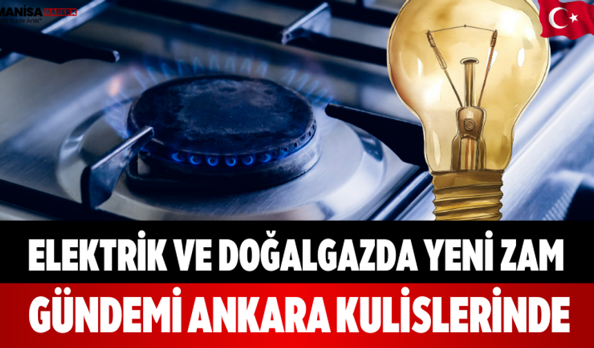 Elektrik ve Doğalgazda Yeni Zam Gündemi Ankara Kulislerinde