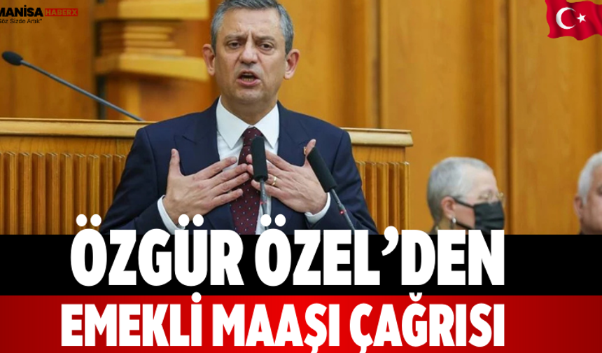 Özgür Özel’den Emekli Maaşı Çağrısı