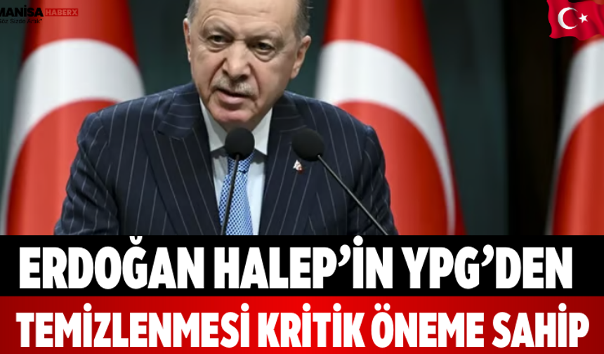 Erdoğan Halep’in YPG’den Temizlenmesi Kritik Öneme Sahip