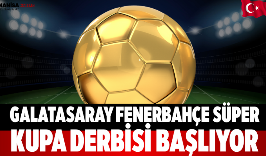 Galatasaray Fenerbahçe Süper Kupa Derbisi Başlıyor